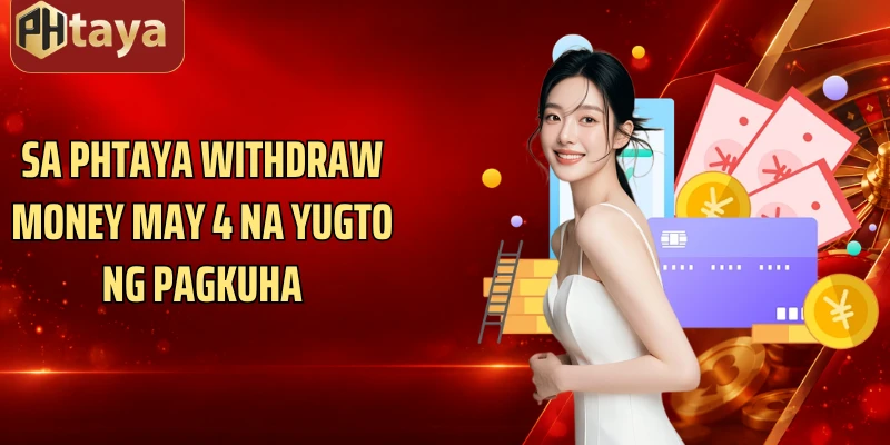 Sa Phtaya withdraw money may 4 na yugto ng pagkuha