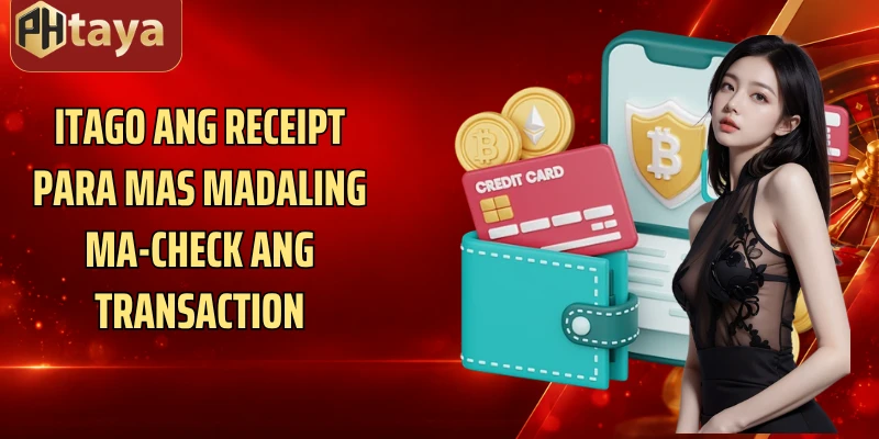 Itago ang receipt para mas madaling ma-check ang transaction