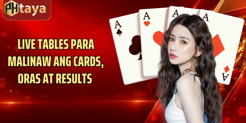 Live tables para malinaw ang cards, oras at results 