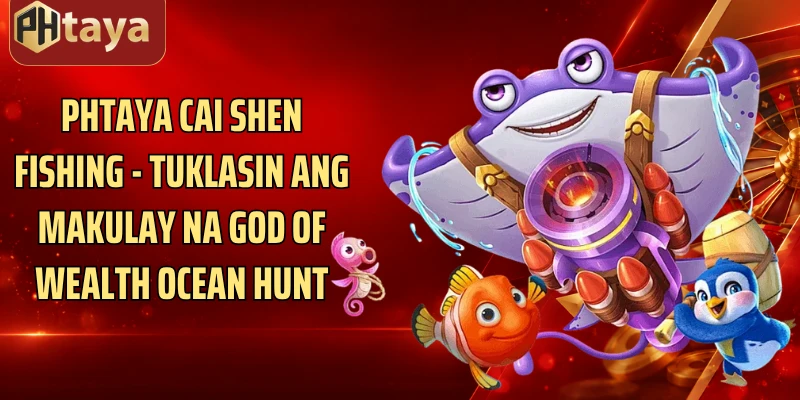 Phtaya Cai Shen Fishing - Tuklasin Ang Makulay Na God Of Wealth Ocean Hunt