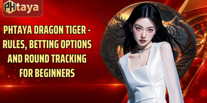 Phtaya Dragon Tiger - Rules, Betting Options And Round Tracking For Beginners