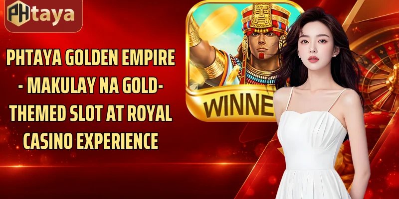 Phtaya Golden Empire - Makulay Na Gold-Themed Slot At Royal Casino Experience