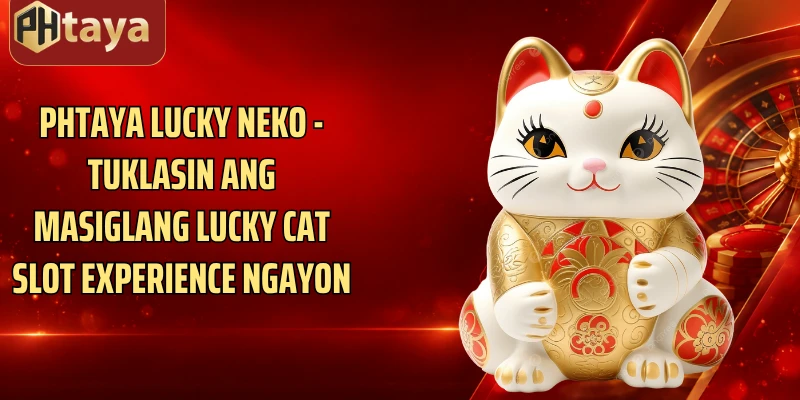 Phtaya Lucky Neko - Tuklasin Ang Masiglang Lucky Cat Slot Experience Ngayon