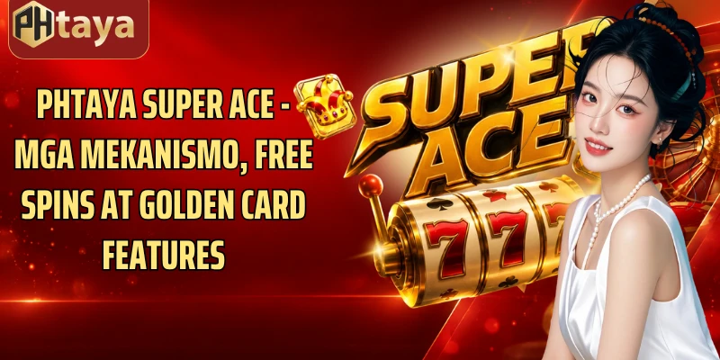 Phtaya Super Ace - Mga Mekanismo, Free Spins At Golden Card Features