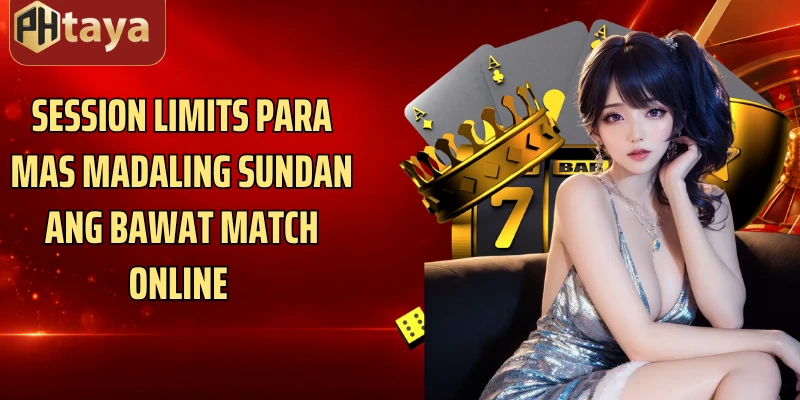 Session limits para mas madaling sundan ang bawat match online 